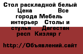 Стол раскладной белый  › Цена ­ 19 900 - Все города Мебель, интерьер » Столы и стулья   . Дагестан респ.,Кизляр г.